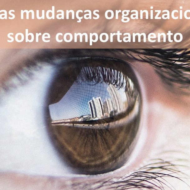 Por que as mudanças organizacionais são sobre comportamento