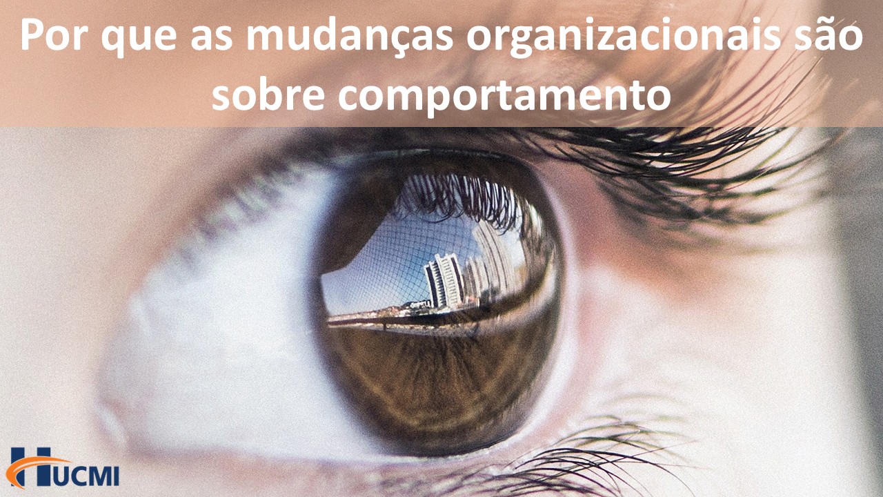 Por que as mudanças organizacionais são sobre comportamento