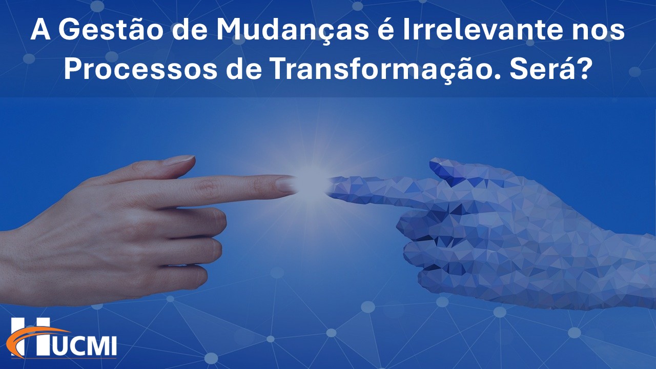 A Gestão de Mudanças é Irrelevante nos Processos de Transformação. Será?