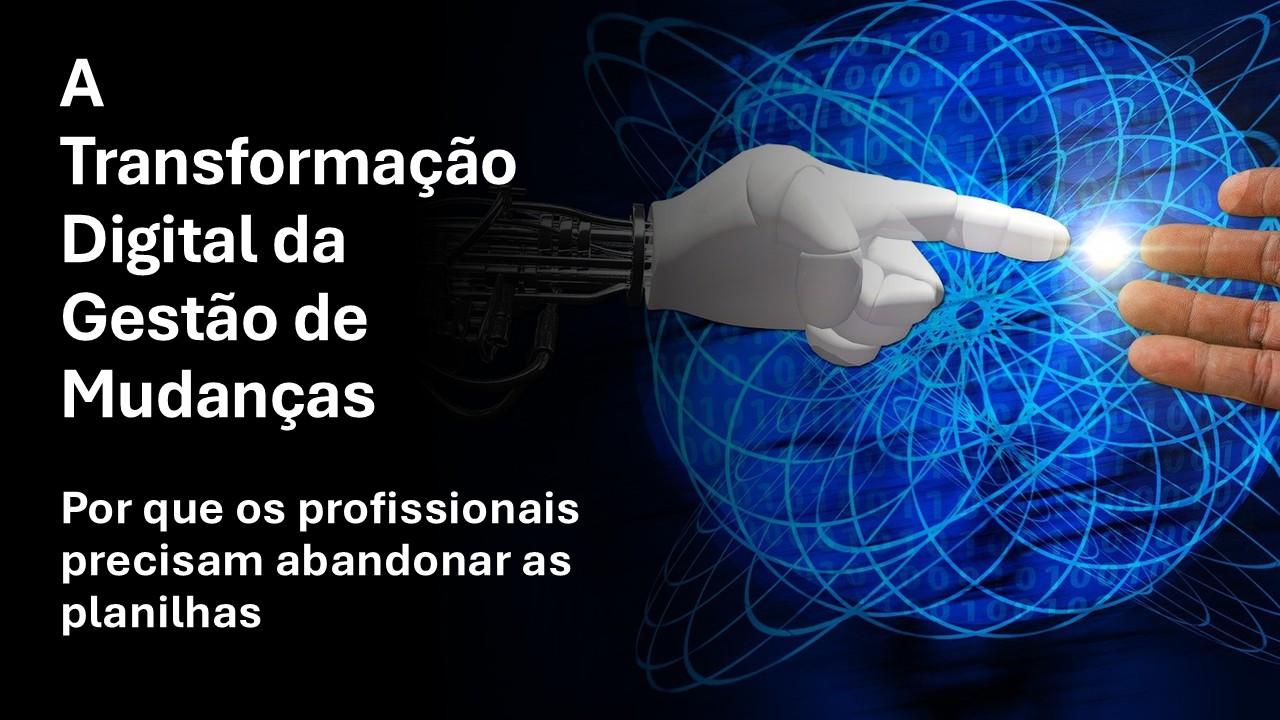 A Transformação Digital da Gestão de Mudanças: por que os profissionais precisam abandonar as planilhas