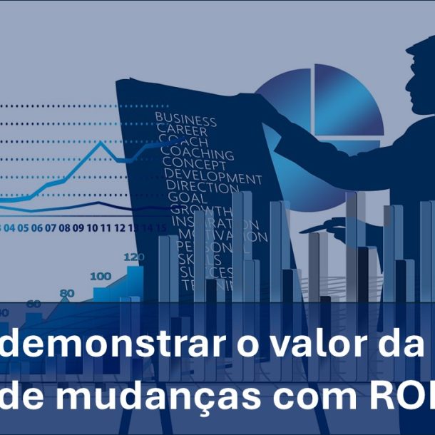 Como demonstrar o valor da gestão de mudanças com ROI