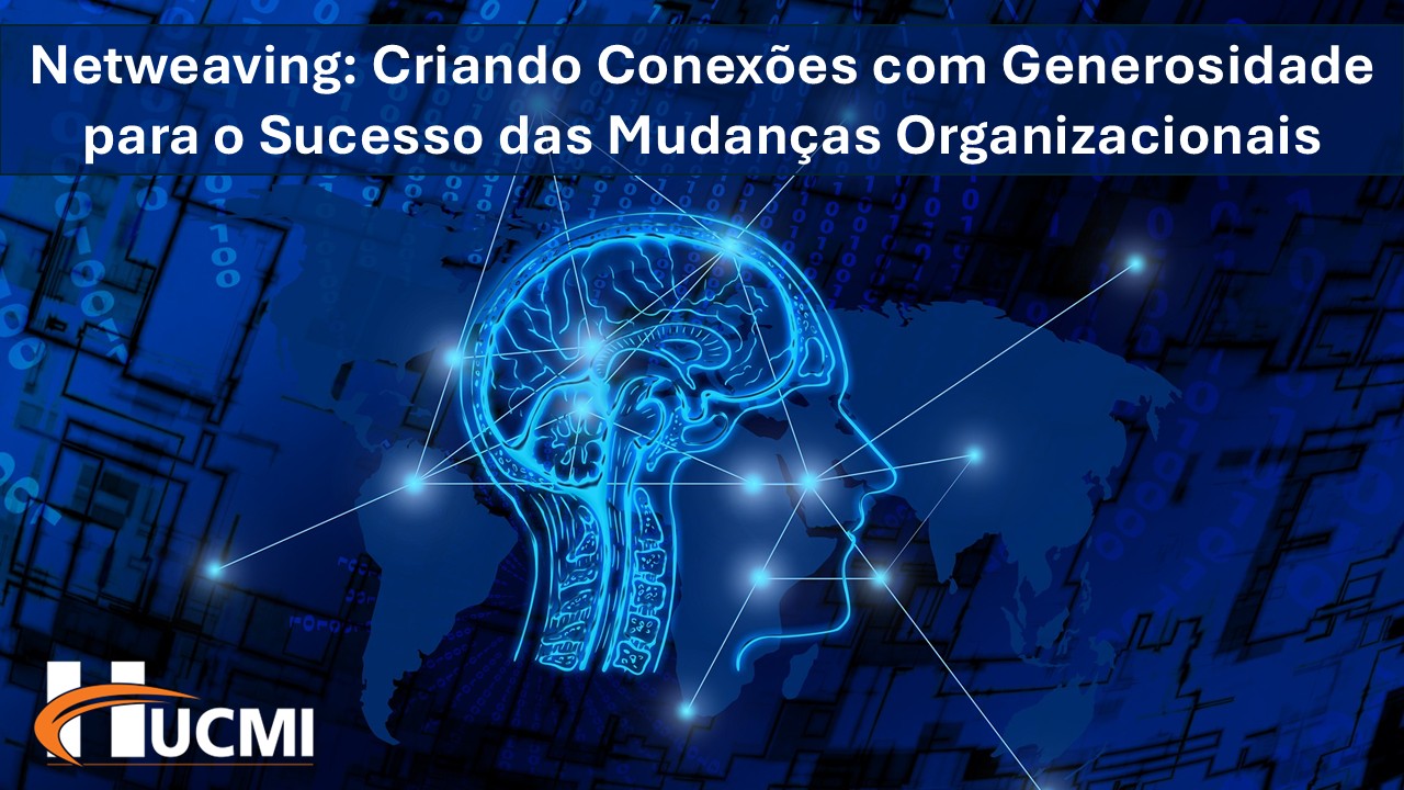 Netweaving: Criando Conexões com Generosidade para o Sucesso das Mudanças Organizacionais